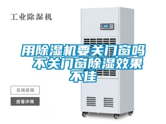 行業(yè)新聞用除濕機要關(guān)門窗嗎 不關(guān)門窗除濕效果不佳