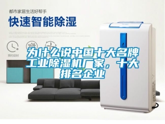 企業新聞為什么說中國十大名牌工業除濕機廠家，十大排名企業