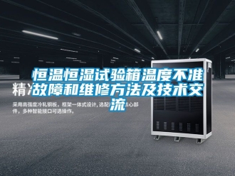 知識百科恒溫恒濕試驗箱溫度不準故障和維修方法及技術(shù)交流
