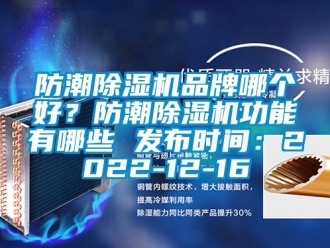 企業新聞防潮除濕機品牌哪個好？防潮除濕機功能有哪些 發布時間：2022-12-16
