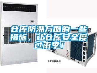企業新聞倉庫防潮方面的一些措施，讓倉庫安全度過雨季！