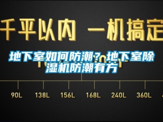 行業(yè)新聞地下室如何防潮？地下室除濕機(jī)防潮有方