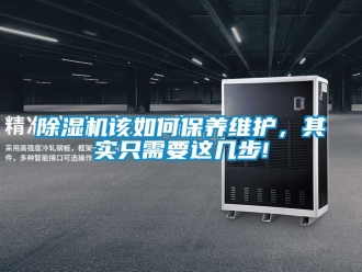 行業(yè)新聞除濕機(jī)該如何保養(yǎng)維護(hù)，其實(shí)只需要這幾步!