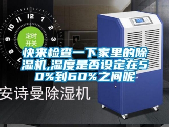 行業新聞快來檢查一下家里的除濕機,濕度是否設定在50%到60%之間呢