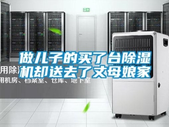 行業新聞做兒子的買了臺除濕機卻送去了丈母娘家