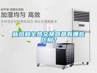 企業新聞新風和全熱交換器都有哪些區別？