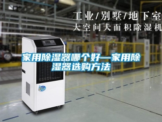 行業新聞家用除濕器哪個好—家用除濕器選購方法