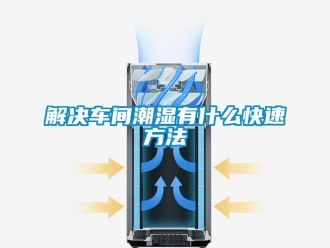 行業(yè)新聞解決車間潮濕有什么快速方法