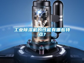 企業新聞工業除濕機的性能有哪些特點？
