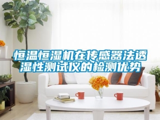行業新聞恒溫恒濕機在傳感器法透濕性測試儀的檢測優勢