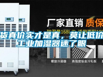 行業(yè)新聞貨真價實才是真，莫讓低價工業(yè)加濕器迷了眼