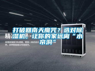 行業新聞打破回南天魔咒？選對除濕機，讓你的家遠離“水簾洞”