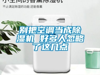 常見問題別把空調當成除濕機 好多人忽略了這幾點