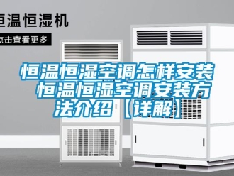 知識百科恒溫恒濕空調怎樣安裝 恒溫恒濕空調安裝方法介紹【詳解】