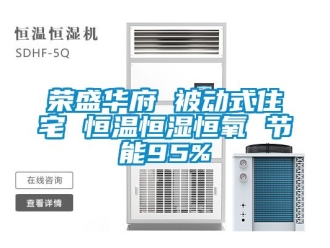 知識百科榮盛華府 被動式住宅 恒溫恒濕恒氧 節能95%