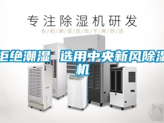 行業新聞拒絕潮濕 選用中央新風除濕機