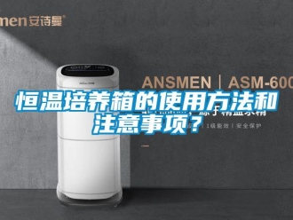知識百科恒溫培養箱的使用方法和注意事項？