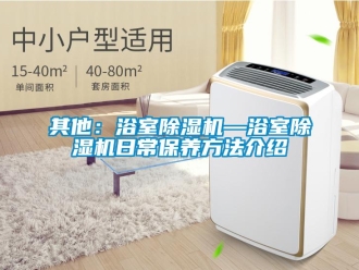 行業(yè)新聞其他：浴室除濕機(jī)—浴室除濕機(jī)日常保養(yǎng)方法介紹