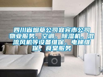 行業新聞四川省煙草公司宜賓市公司物業服務、空調、除濕機、混流風機等設備維保、電梯維保、食堂服務