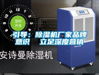 知識百科引導：除濕機廠家品牌意識  立足深度營銷