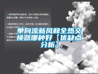 企業新聞單向流新風和全熱交換器哪種好【優缺點分析】