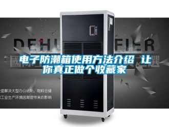 常見問題電子防潮箱使用方法介紹 讓你真正做個收藏家