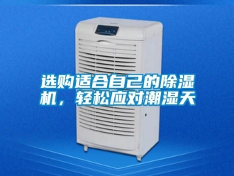 行業新聞選購適合自己的除濕機，輕松應對潮濕天