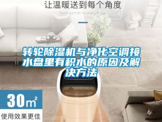 常見問題轉輪除濕機與凈化空調接水盤里有積水的原因及解決方法