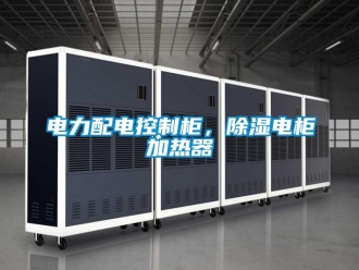 行業新聞電力配電控制柜，除濕電柜加熱器