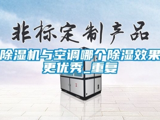 行業(yè)新聞除濕機與空調(diào)哪個除濕效果更優(yōu)秀_重復(fù)