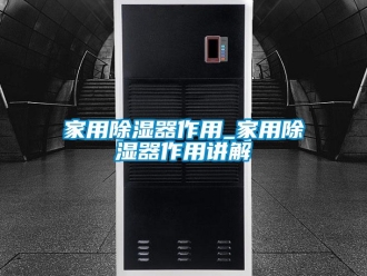 行業新聞家用除濕器作用_家用除濕器作用講解