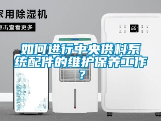 常見問題如何進行中央供料系統(tǒng)配件的維護保養(yǎng)工作？