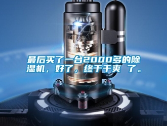 行業(yè)新聞最后買了一臺2000多的除濕機，好了，終于干爽 了。