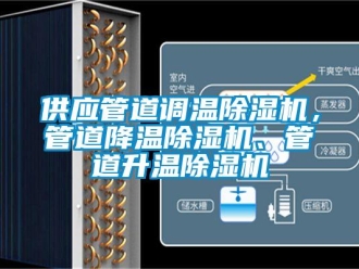 行業(yè)新聞供應(yīng)管道調(diào)溫除濕機(jī)，管道降溫除濕機(jī)、管道升溫除濕機(jī)