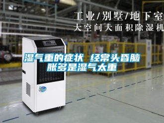 知識百科濕氣重的癥狀 經常頭昏腦脹多是濕氣太重