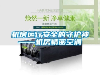 行業新聞機房運行安全的守護神——機房精密空調