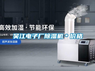 企業新聞吳江電子廠除濕機＊價格