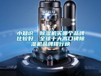企業新聞小知識：除濕機買哪個品牌比較好，全球十大高口碑除濕機品牌排行榜