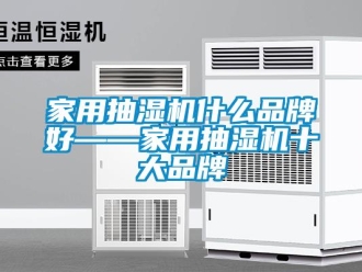 企業新聞家用抽濕機什么品牌好——家用抽濕機十大品牌