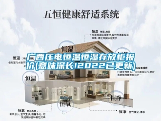 知識百科廣西壓電恒溫恒濕存放柜報(bào)價(jià)(意味深長!2022已更新)