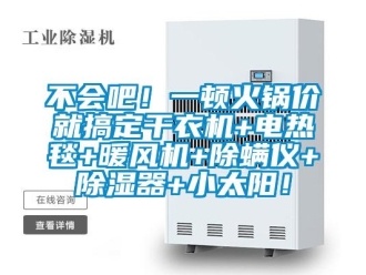 企業新聞不會吧！一頓火鍋價就搞定干衣機+電熱毯+暖風機+除螨儀+除濕器+小太陽！