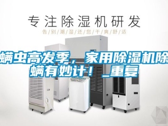 常見問題螨蟲高發(fā)季，家用除濕機除螨有妙計！_重復