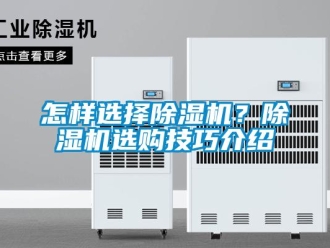 行業新聞怎樣選擇除濕機？除濕機選購技巧介紹