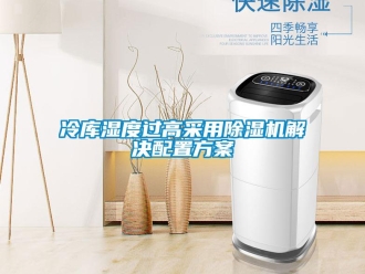 行業(yè)新聞冷庫濕度過高采用除濕機(jī)解決配置方案