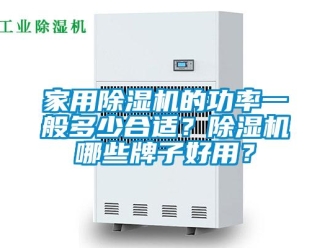 常見問題家用除濕機的功率一般多少合適？除濕機哪些牌子好用？