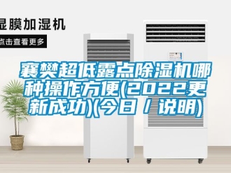 行業新聞襄樊超低露點除濕機哪種操作方便(2022更新成功)(今日／說明)