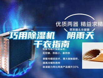 行業(yè)新聞巧用除濕機  陰雨天干衣指南
