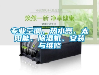 行業(yè)新聞專業(yè)空調(diào)、熱水器、太陽能、除濕機(jī)、安裝與維修