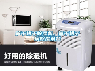 知識百科筍干烘干除濕機，筍干烘干房除濕設備