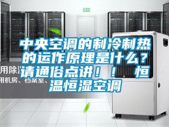 知識百科中央空調的制冷制熱的運作原理是什么？請通俗點講！！ 恒溫恒濕空調